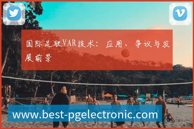 国际足联VAR技术:应用、争议与发展前景